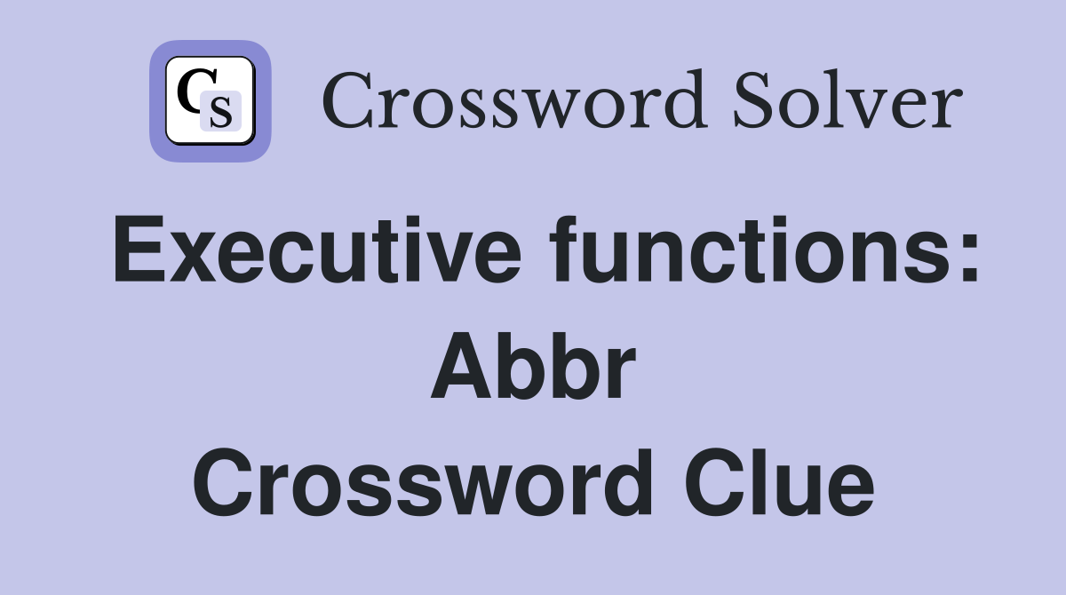 Executive functions Abbr. Crossword Clue Answers Crossword Solver